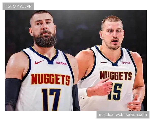 掘金约基奇长期缺阵胜率反升 瓦兰丘纳斯填补内线轮换成体系关键